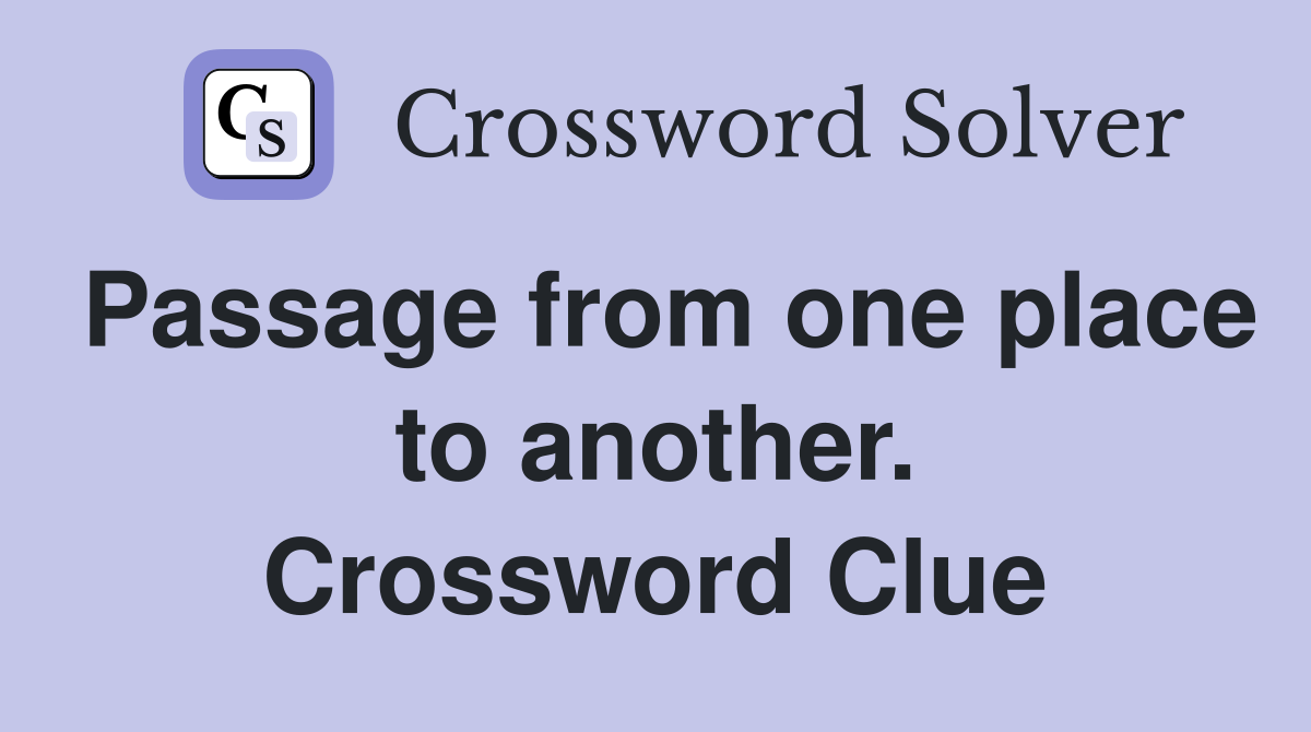 Passage from one place to another. Crossword Clue