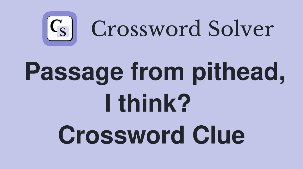 Passage from pithead, I think?  Crossword Clue