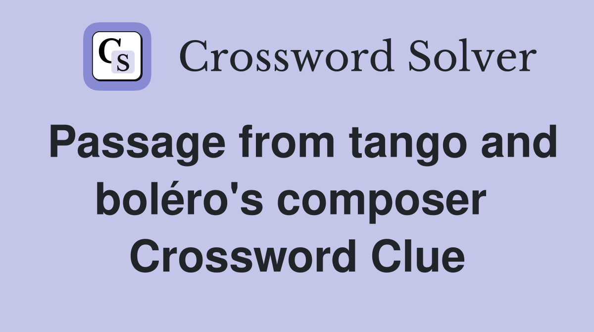 Passage from tango and boléro's composer  Crossword Clue
