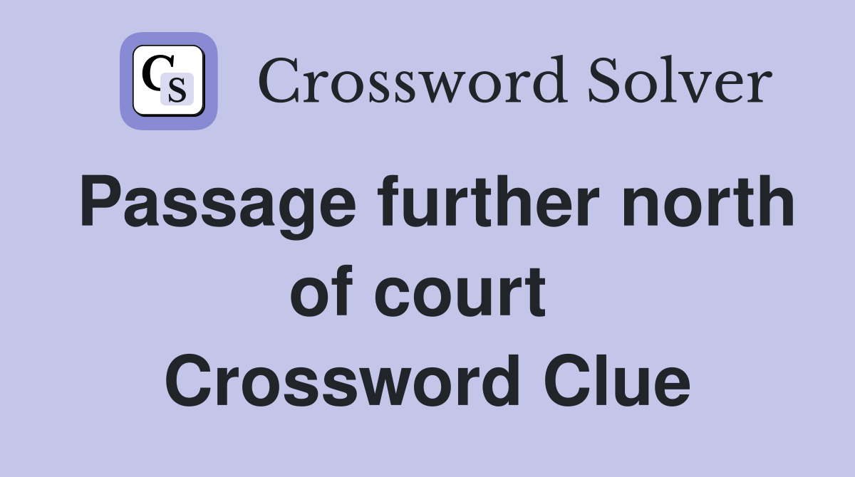 Passage further north of court  Crossword Clue