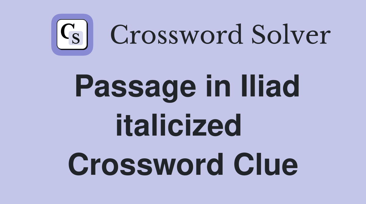 Passage in Iliad italicized  Crossword Clue
