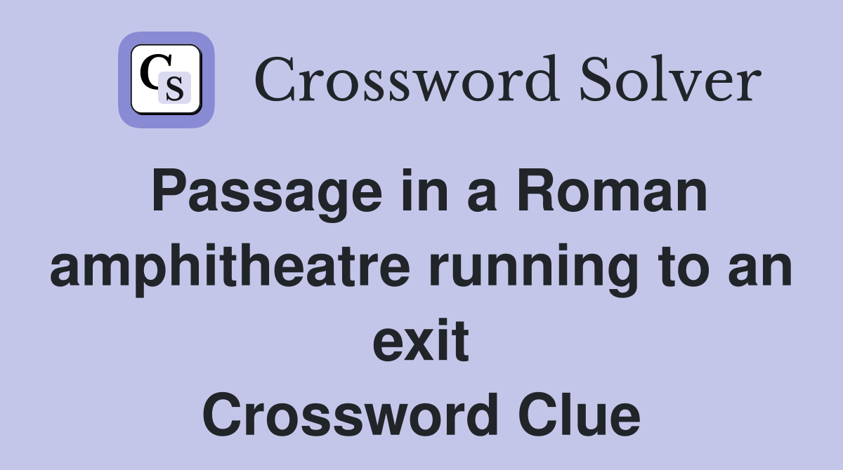Passage in a Roman amphitheatre running to an exit Crossword Clue