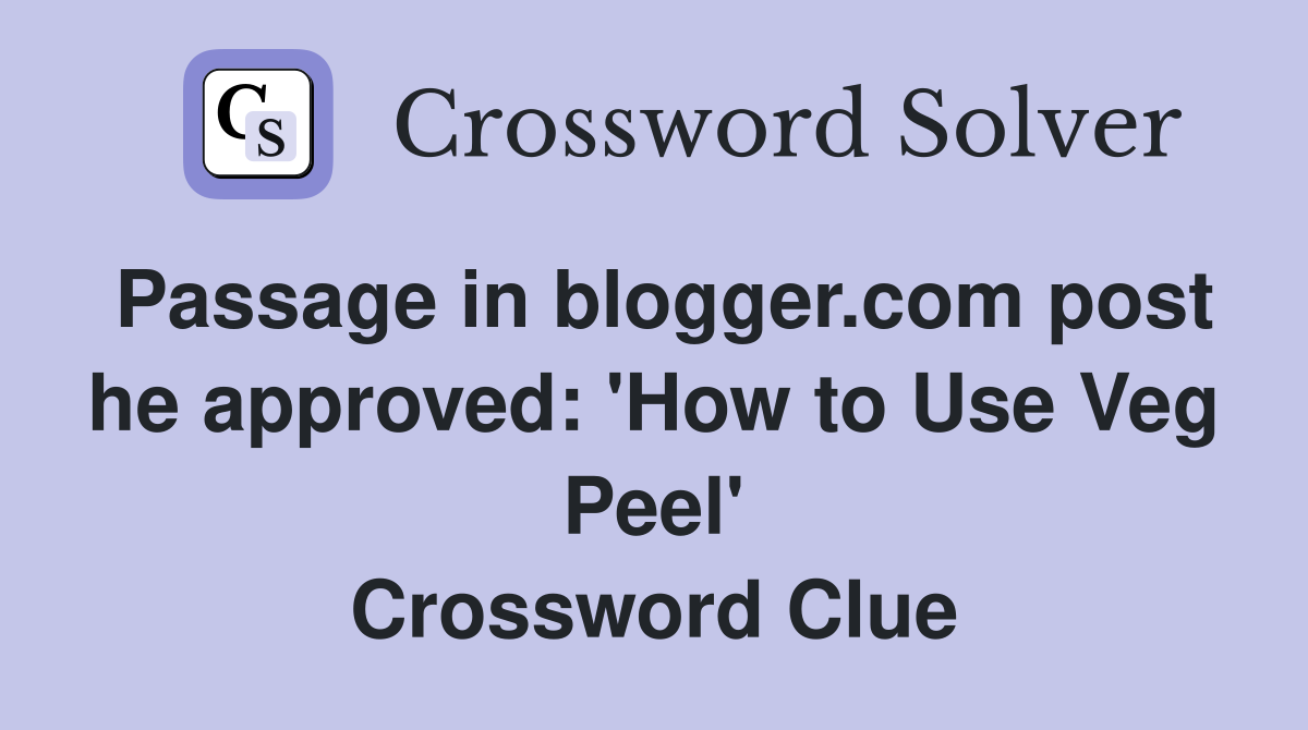 Passage in blogger.com post he approved: 'How to Use Veg Peel' Crossword Clue