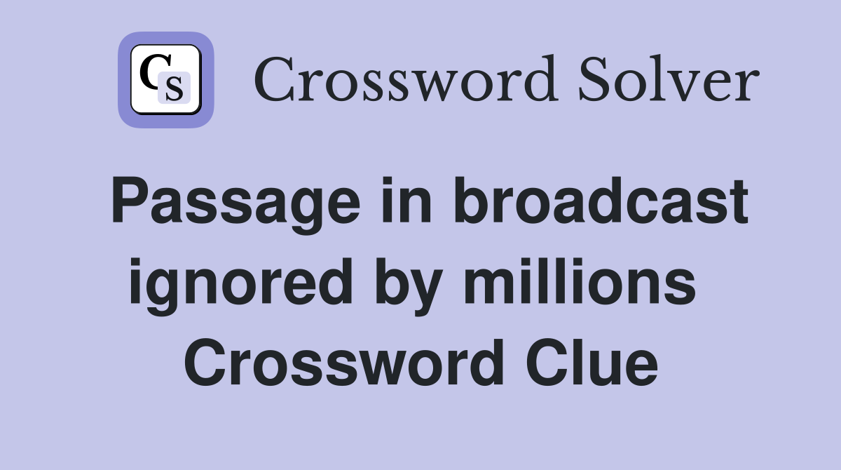 Passage in broadcast ignored by millions  Crossword Clue