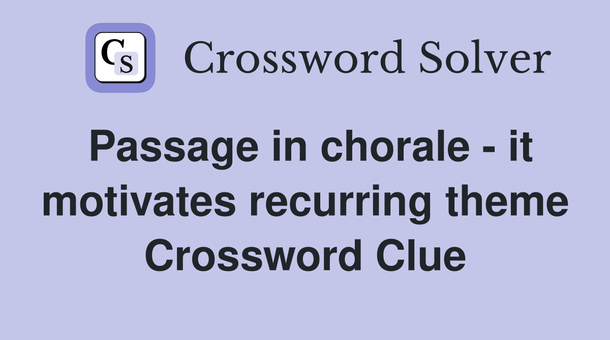 Passage in chorale - it motivates recurring theme Crossword Clue