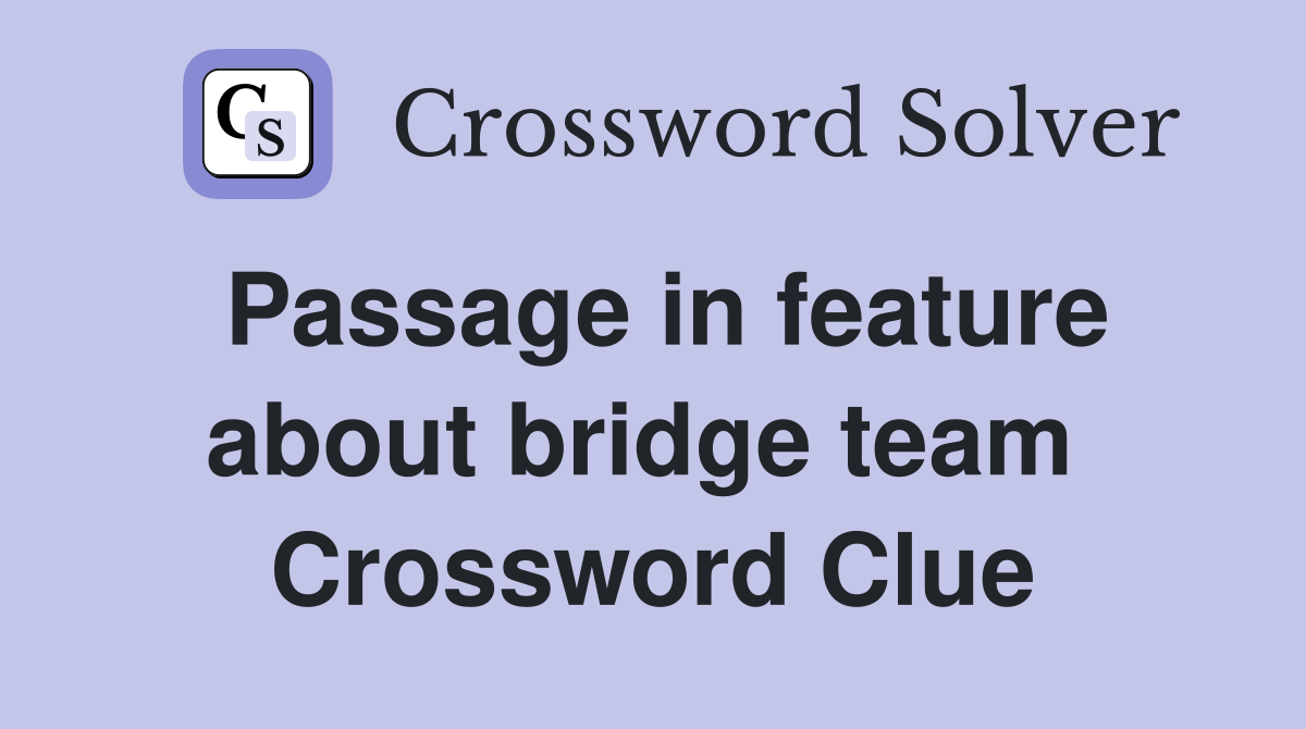 Passage in feature about bridge team  Crossword Clue