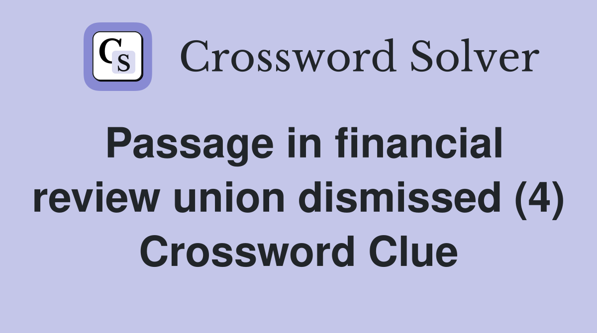 Passage in financial review union dismissed (4) Crossword Clue