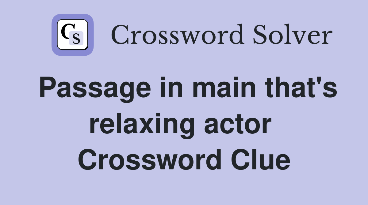 Passage in main that's relaxing actor  Crossword Clue