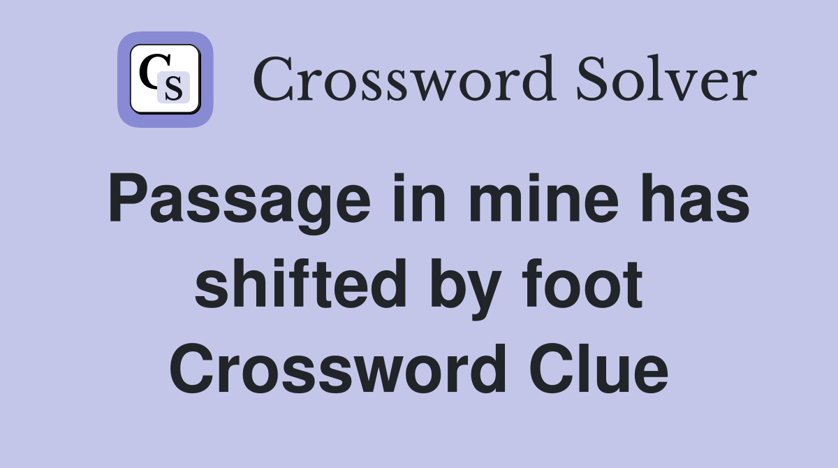 Passage in mine has shifted by foot Crossword Clue