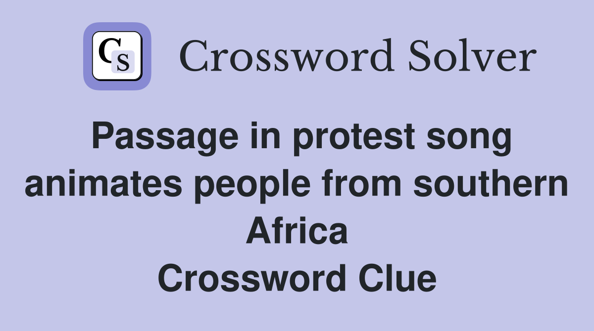 Passage in protest song animates people from southern Africa Crossword Clue