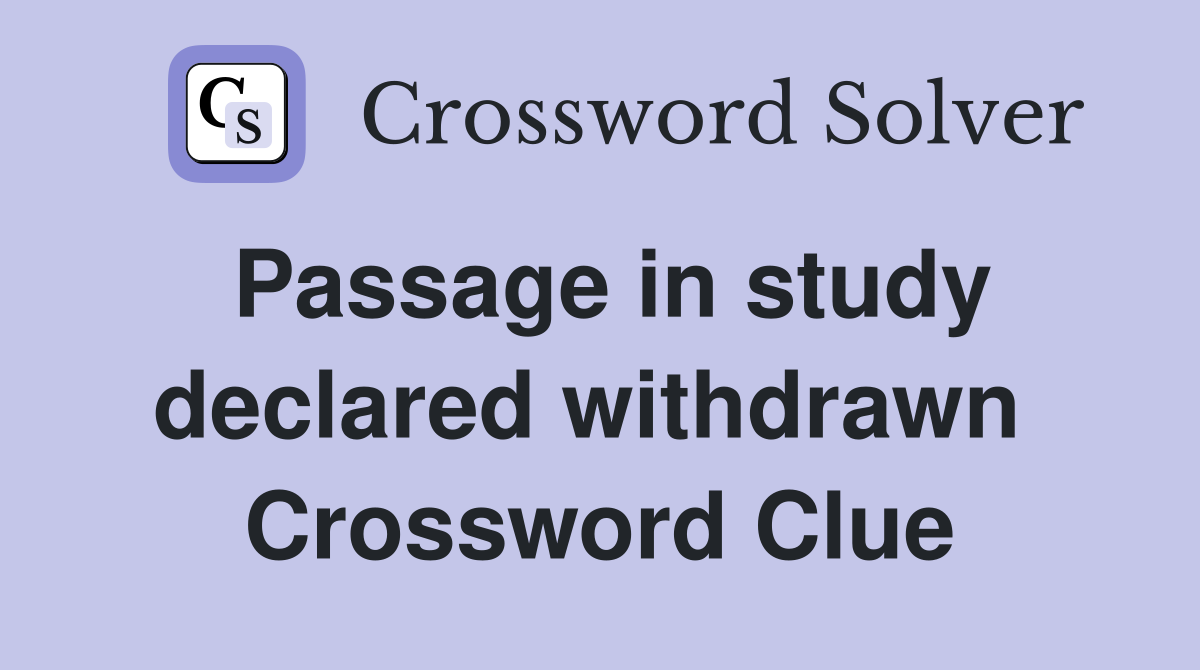 Passage in study declared withdrawn  Crossword Clue