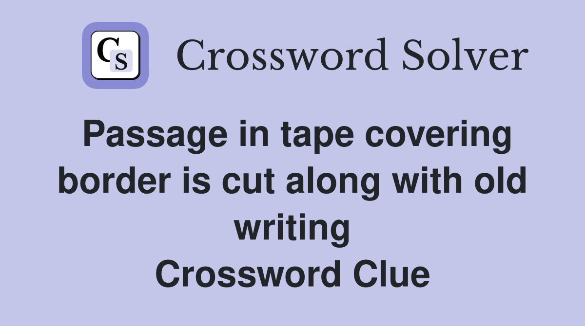 Passage in tape covering border is cut along with old writing Crossword Clue