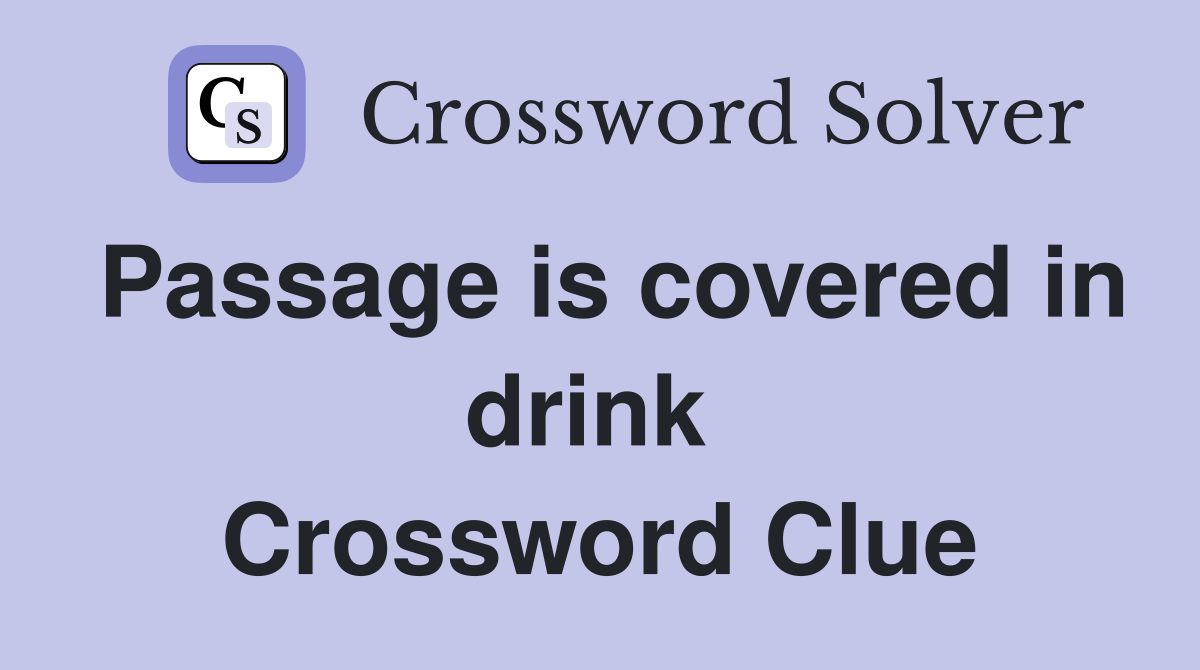 Passage is covered in drink  Crossword Clue