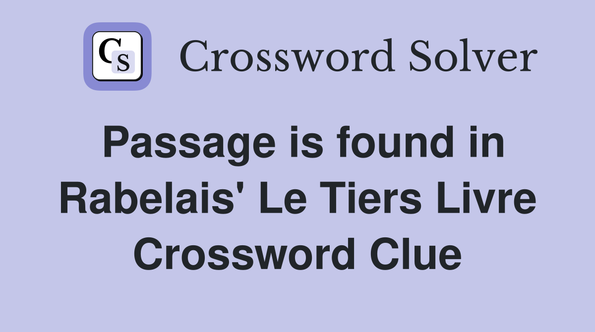 Passage is found in Rabelais' Le Tiers Livre Crossword Clue