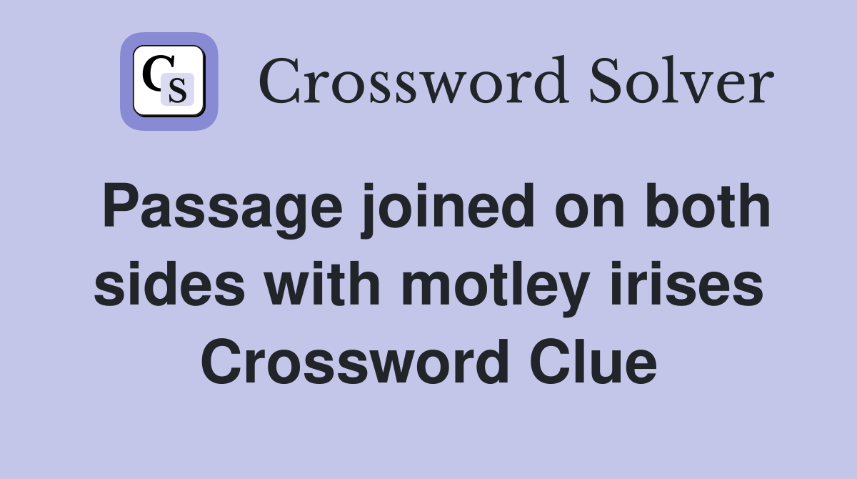 Passage joined on both sides with motley irises Crossword Clue