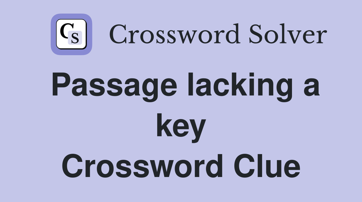 Passage lacking a key Crossword Clue