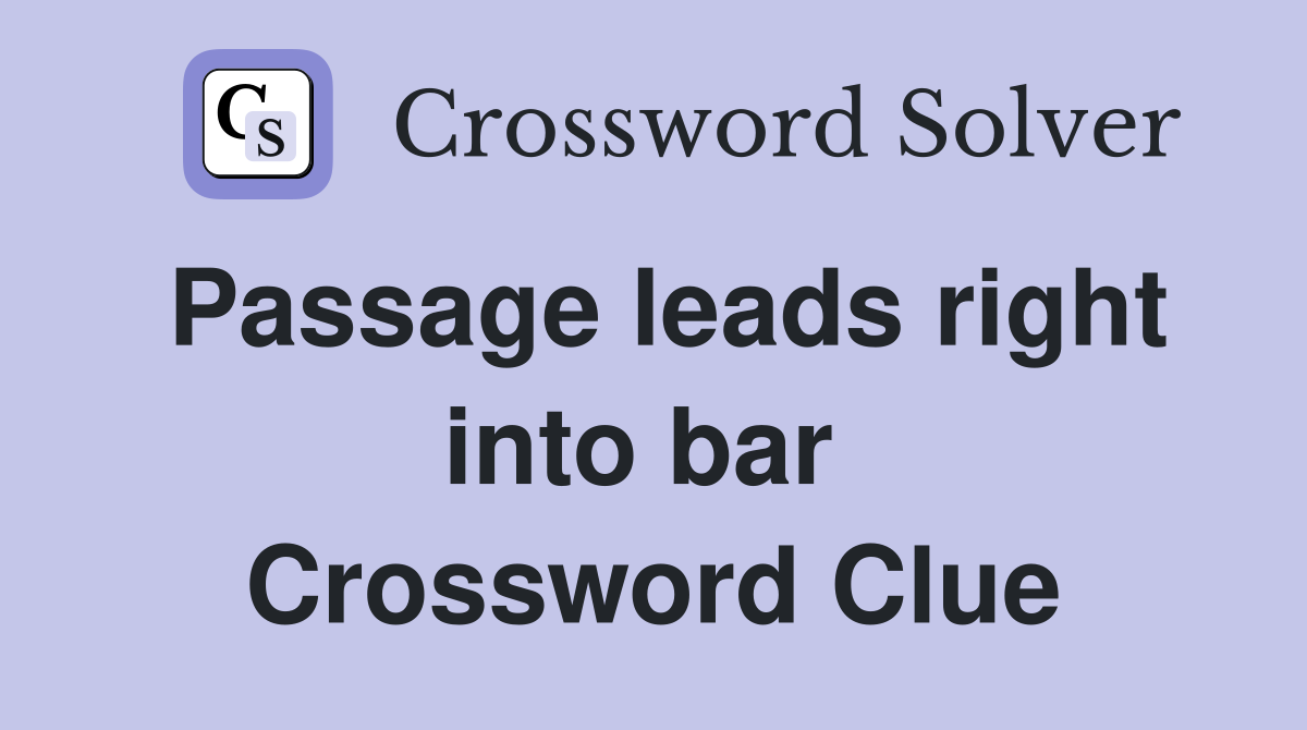 Passage leads right into bar  Crossword Clue