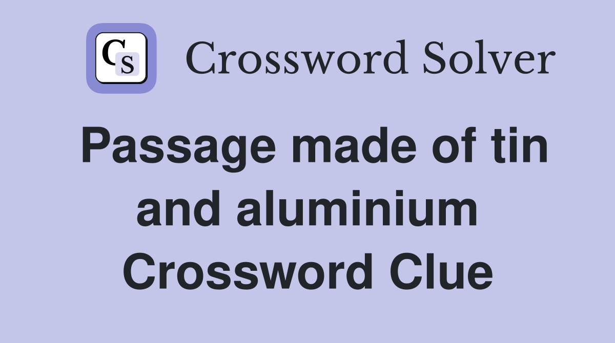 Passage made of tin and aluminium Crossword Clue
