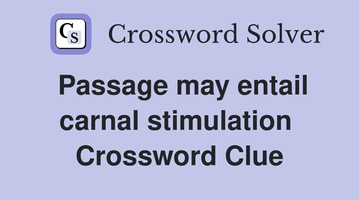 Passage may entail carnal stimulation  Crossword Clue