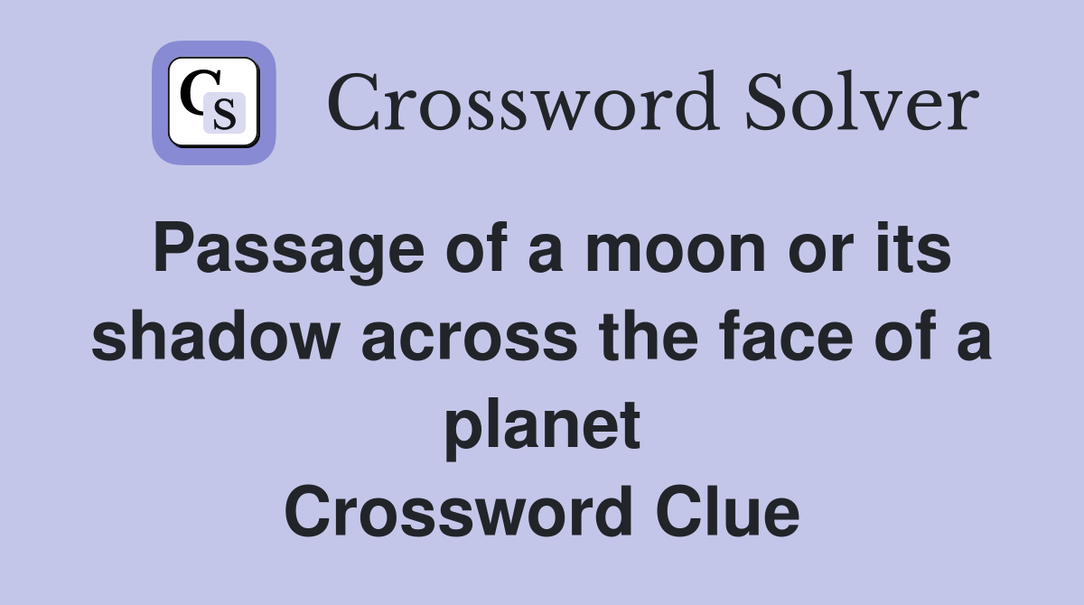 Passage of a moon or its shadow across the face of a planet Crossword Clue
