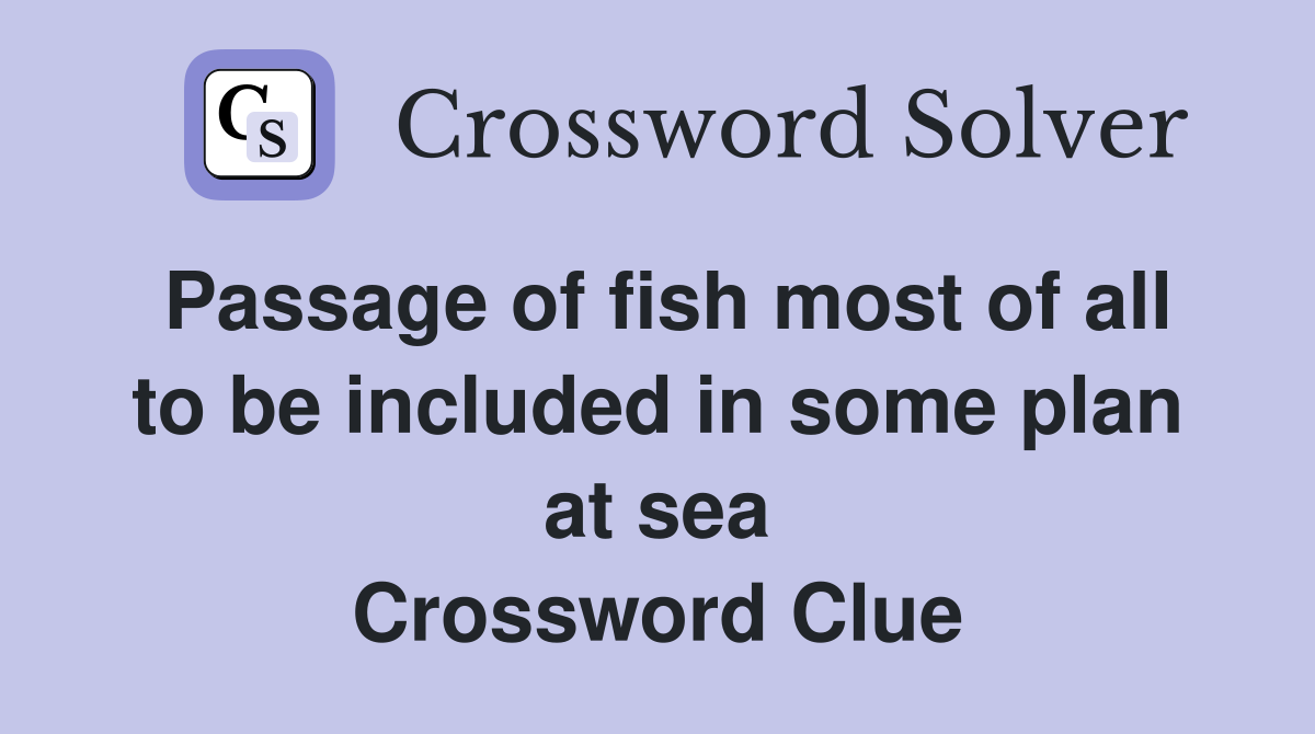 Passage of fish most of all to be included in some plan at sea Crossword Clue