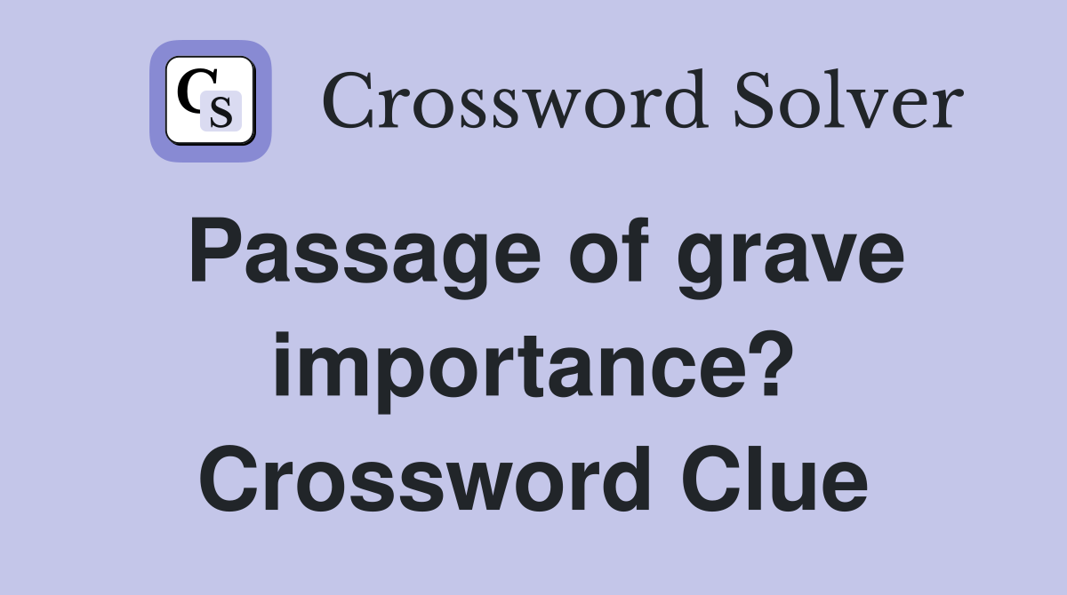 Passage of grave importance? Crossword Clue