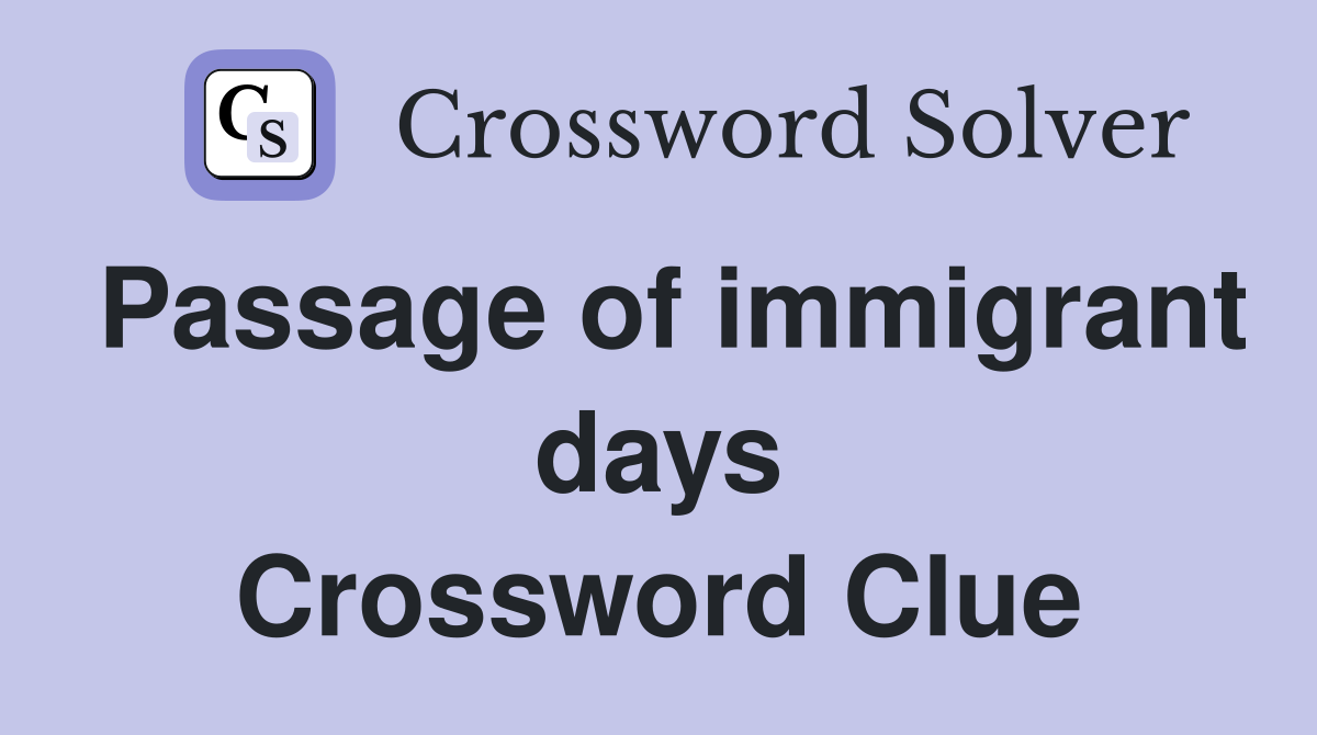 Passage of immigrant days Crossword Clue