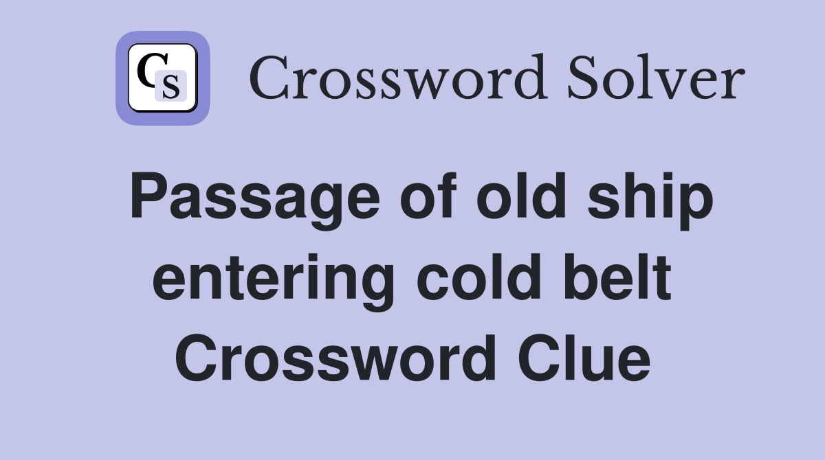 Passage of old ship entering cold belt Crossword Clue