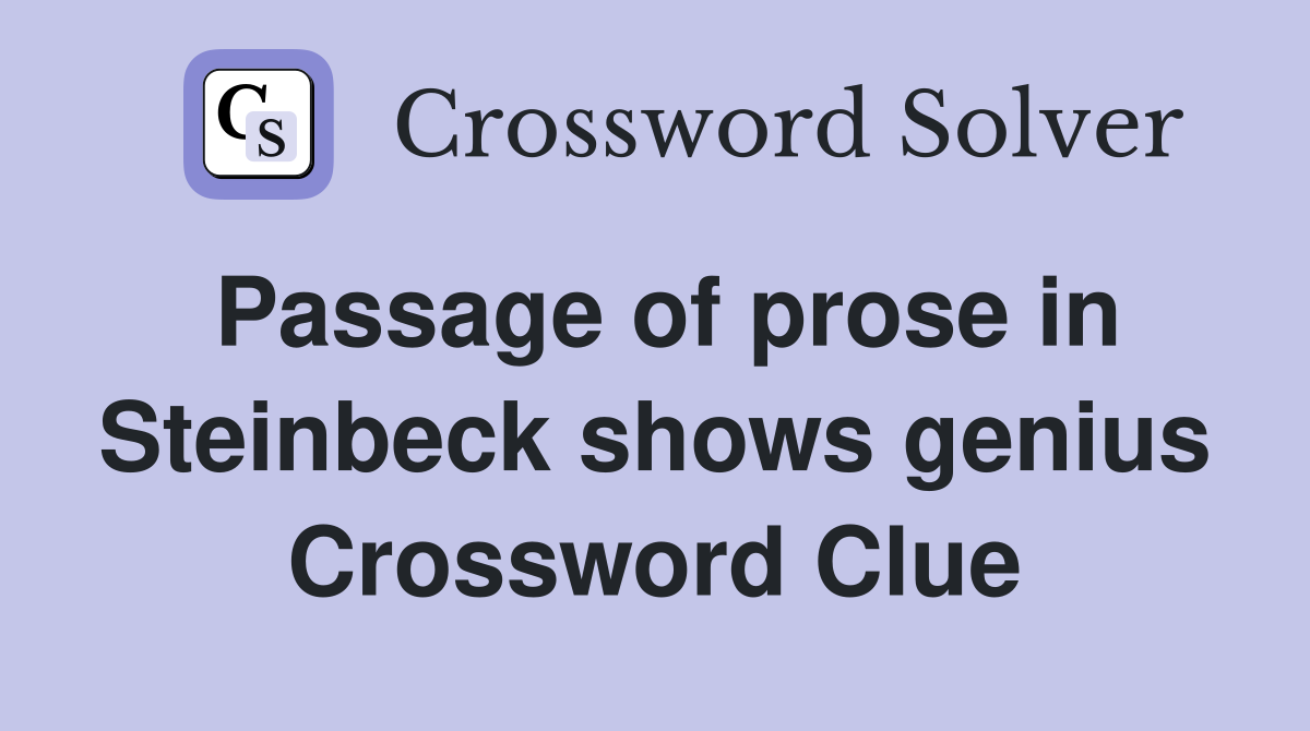 Passage of prose in Steinbeck shows genius Crossword Clue