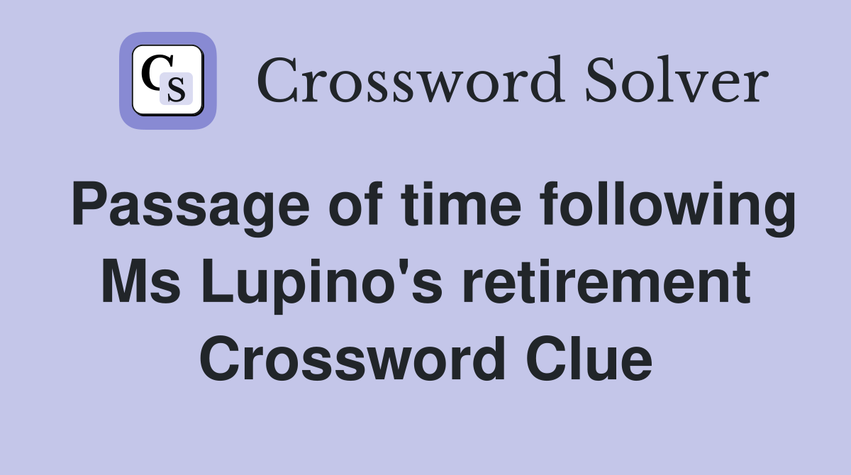 Passage of time following Ms Lupino's retirement Crossword Clue
