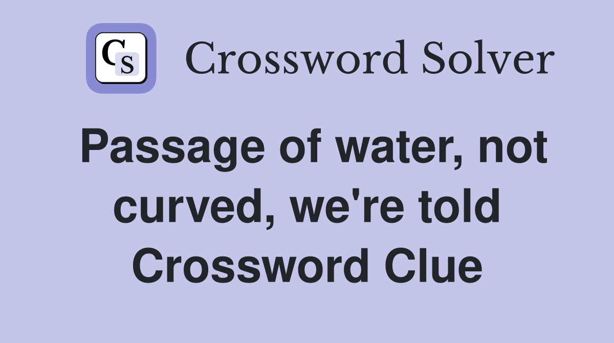 Passage of water, not curved, we're told Crossword Clue
