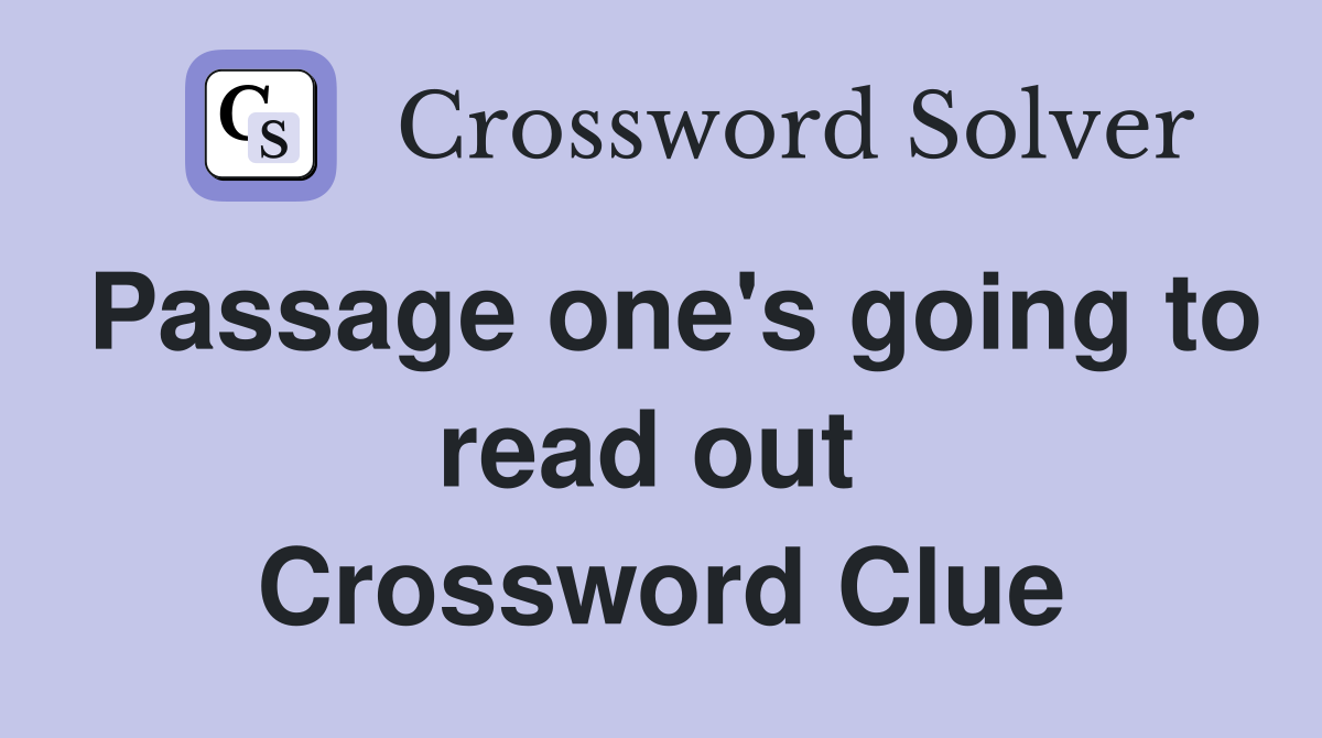Passage one's going to read out  Crossword Clue