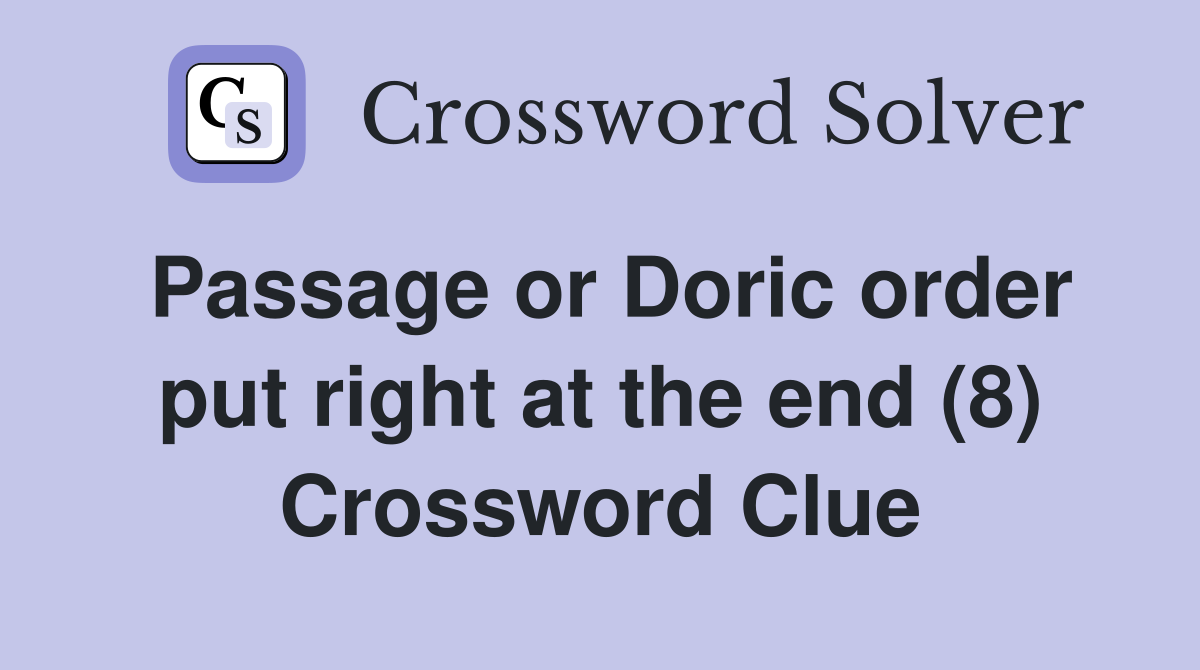 Passage or Doric order put right at the end (8) Crossword Clue