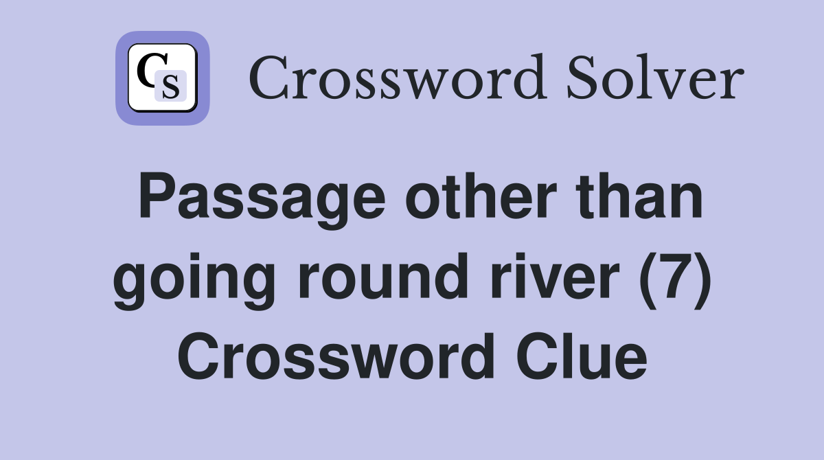 Passage other than going round river (7) Crossword Clue