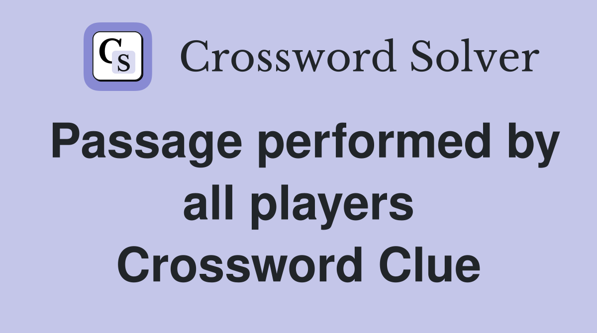Passage performed by all players Crossword Clue