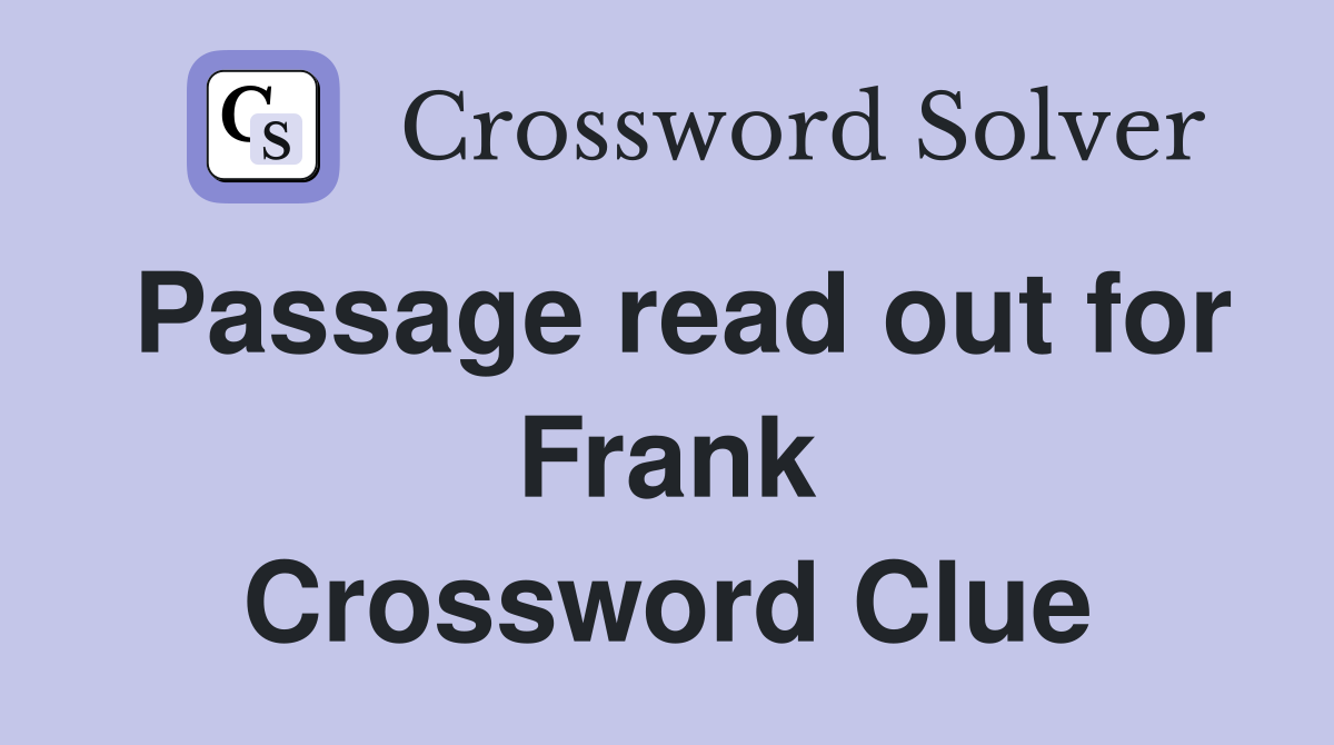 Passage read out for Frank Crossword Clue