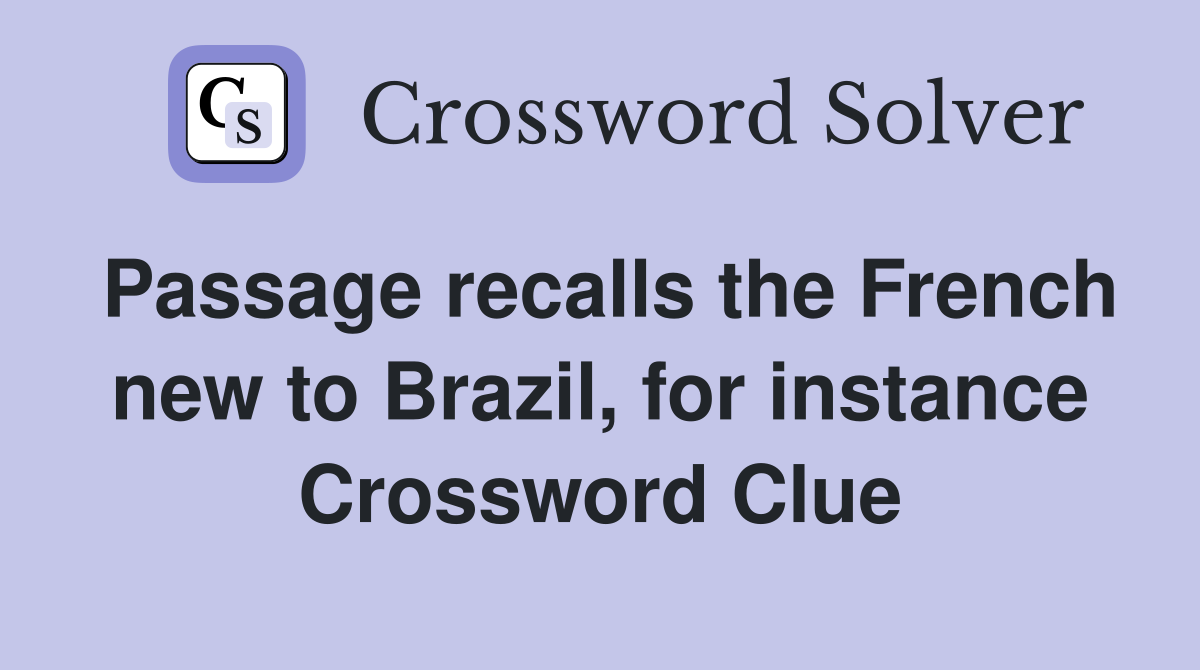 Passage recalls the French new to Brazil, for instance Crossword Clue