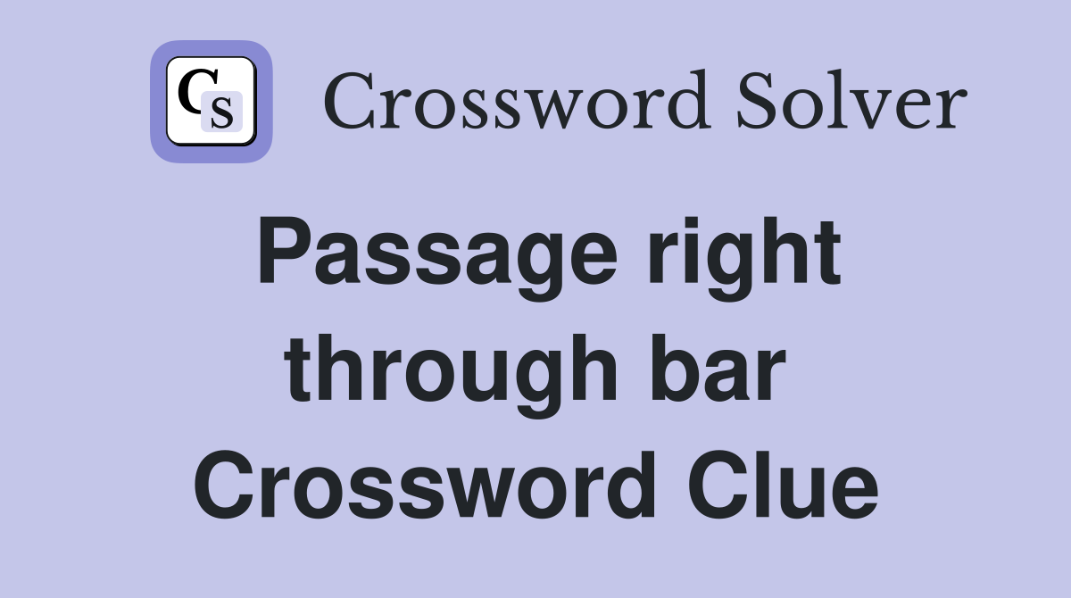 Passage right through bar Crossword Clue