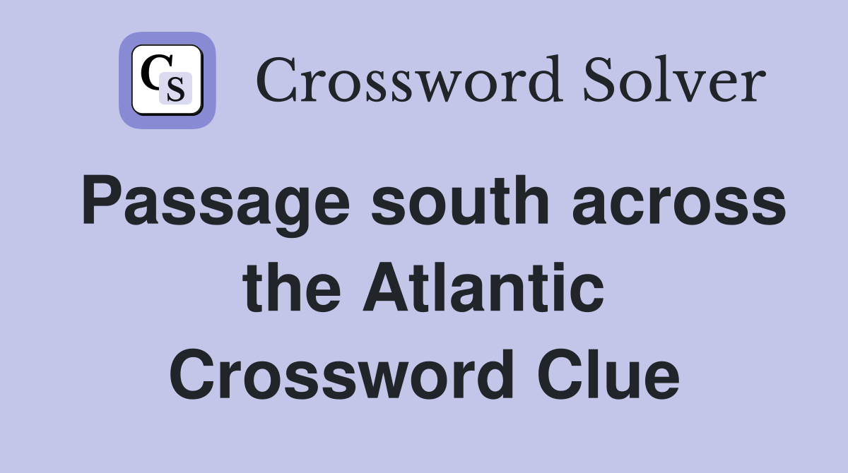 Passage south across the Atlantic Crossword Clue