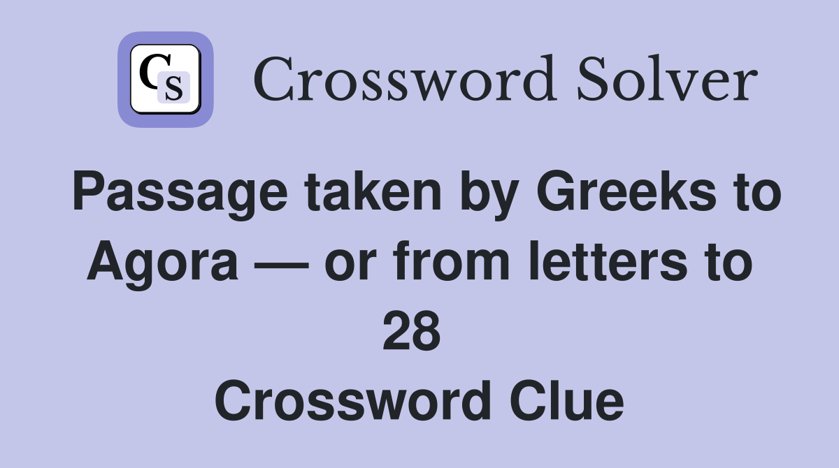Passage taken by Greeks to Agora — or from letters to 28  Crossword Clue
