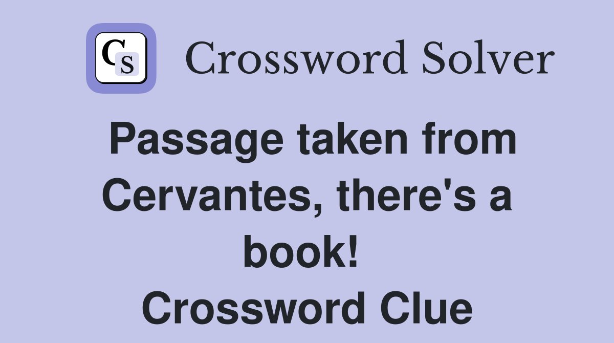 Passage taken from Cervantes, there's a book!  Crossword Clue