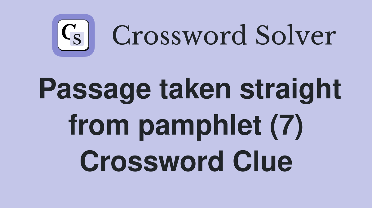 Passage taken straight from pamphlet (7) Crossword Clue