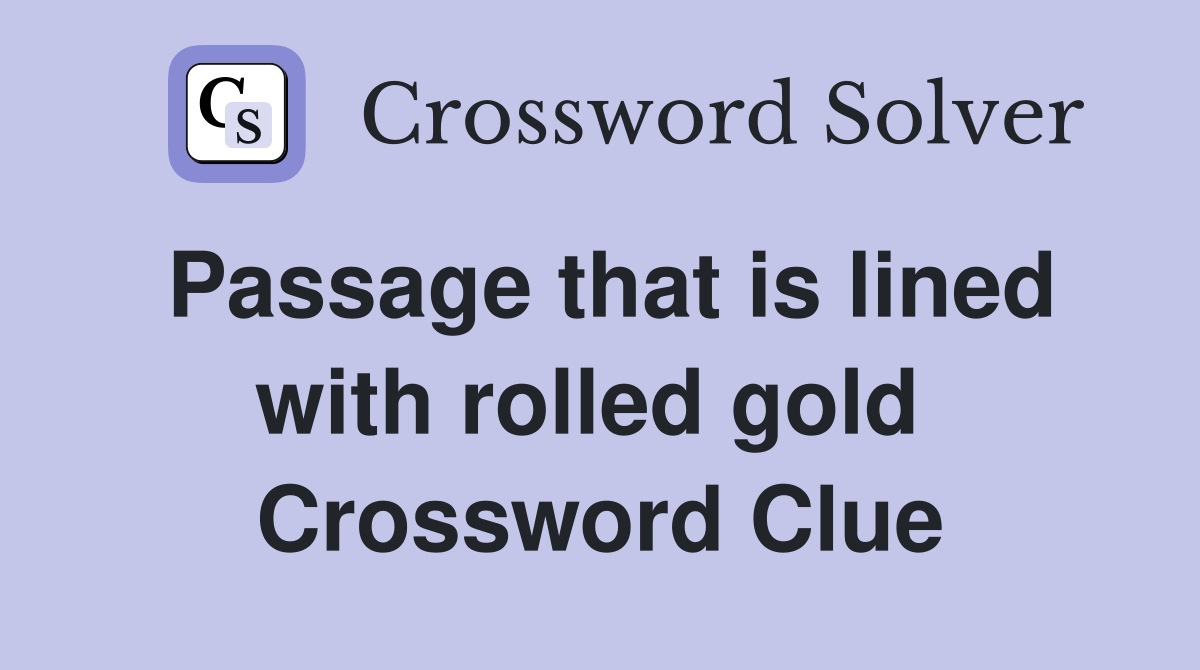 Passage that is lined with rolled gold  Crossword Clue