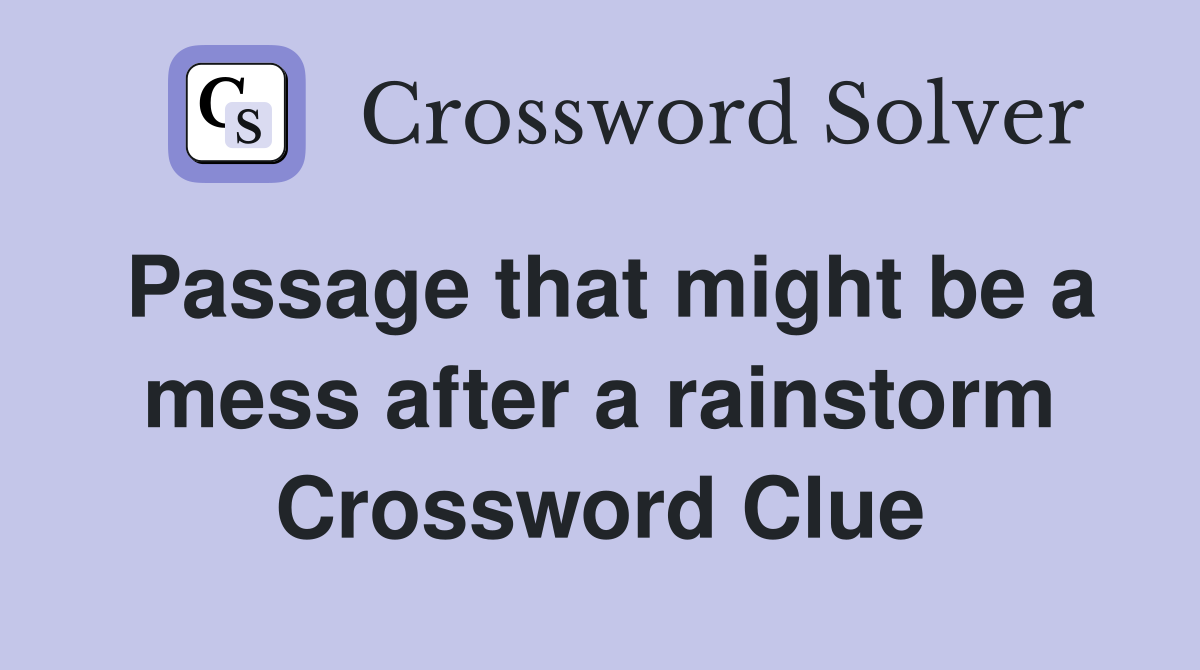 Passage that might be a mess after a rainstorm Crossword Clue