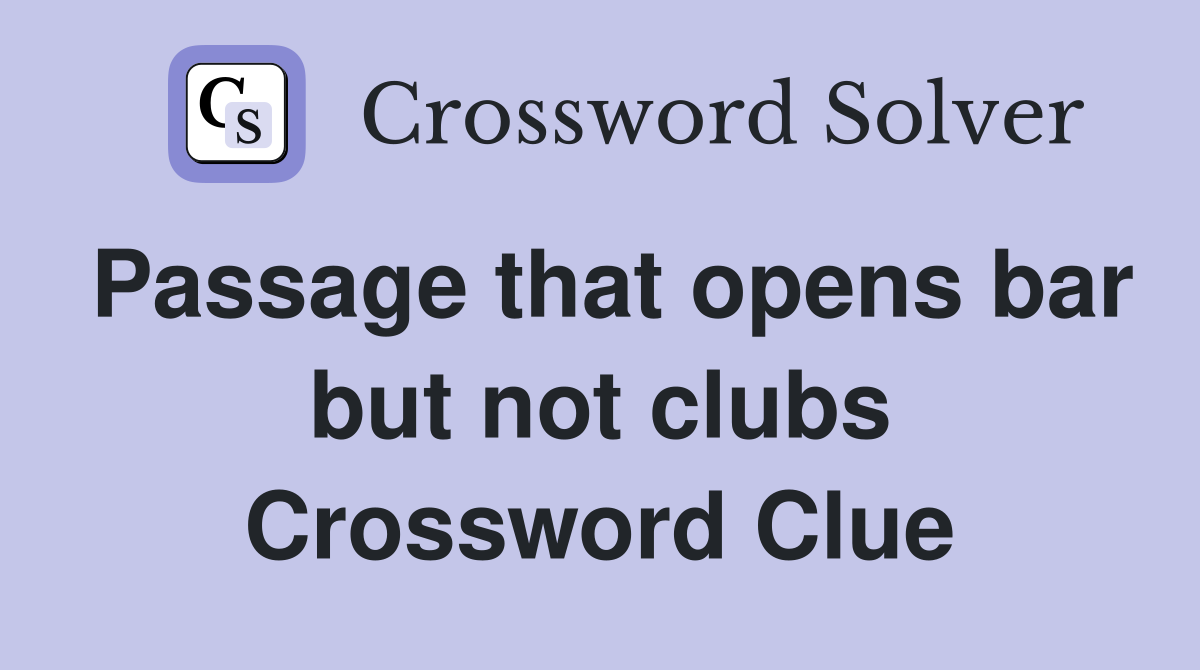 Passage that opens bar but not clubs Crossword Clue