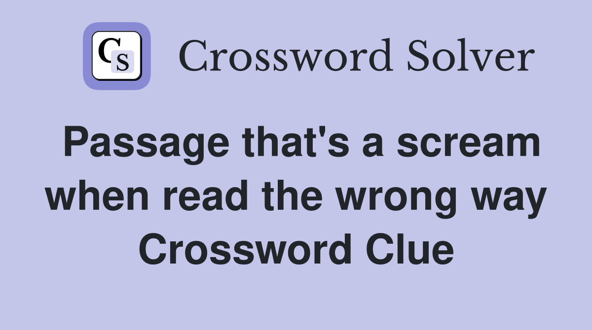 Passage that's a scream when read the wrong way Crossword Clue