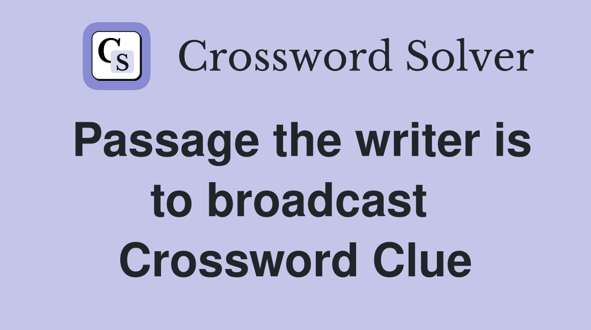 Passage the writer is to broadcast  Crossword Clue