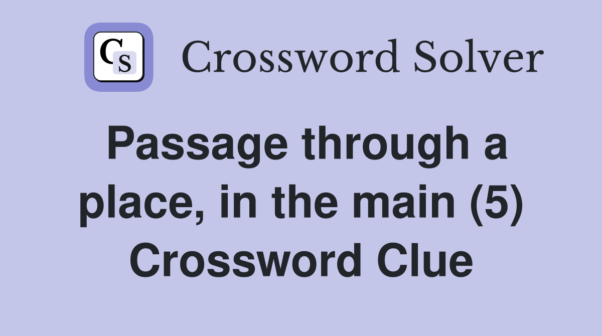 Passage through a place, in the main (5) Crossword Clue