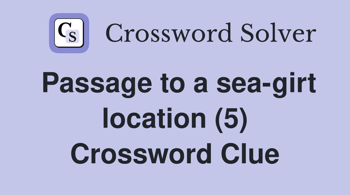 Passage to a sea-girt location (5) Crossword Clue