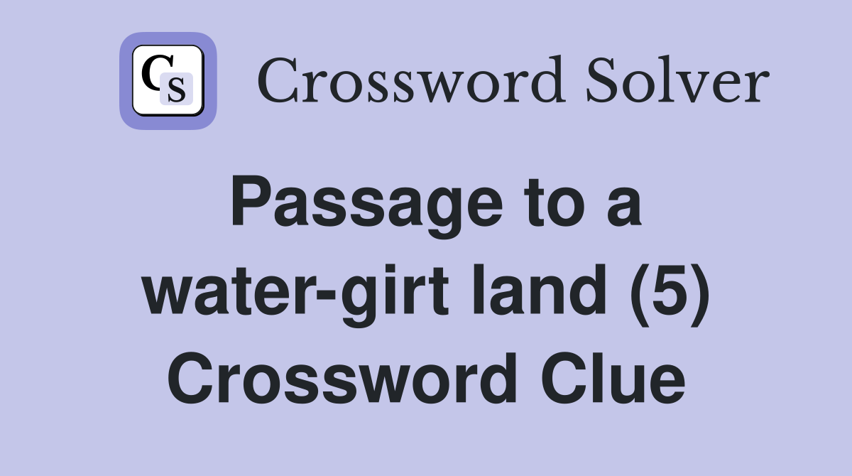 Passage to a water-girt land (5) Crossword Clue